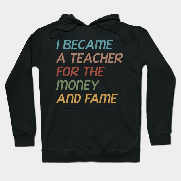 I Became A Teacher For The Money And Fame Funny Grunge Quote Design Gift Idea Hoodie by RickandMorty